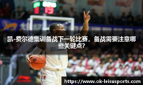凯-费尔德集训备战下一轮比赛，备战需要注意哪些关键点？