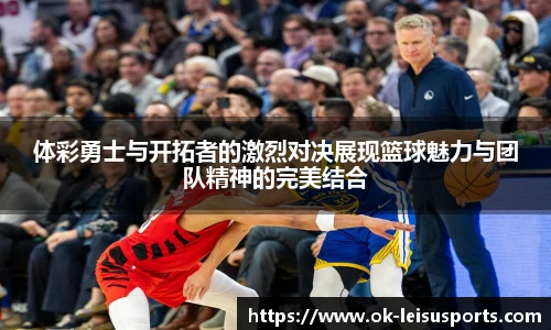 体彩勇士与开拓者的激烈对决展现篮球魅力与团队精神的完美结合