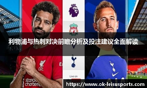 利物浦与热刺对决前瞻分析及投注建议全面解读