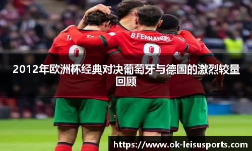 2012年欧洲杯经典对决葡萄牙与德国的激烈较量回顾