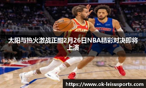 太阳与热火激战正酣2月26日NBA精彩对决即将上演