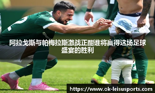 阿拉戈斯与帕梅拉斯激战正酣谁将赢得这场足球盛宴的胜利